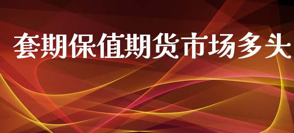 套期保值期货市场多头_https://m.jnkyh.com_期货开户条件_第1张