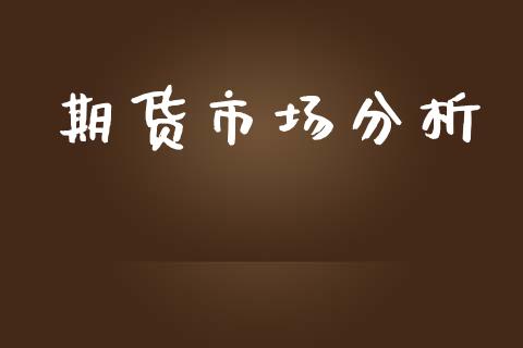 期货市场分析_https://m.jnkyh.com_期货开户条件_第1张