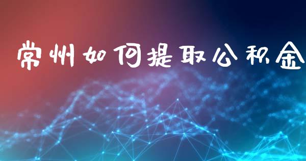 常州如何提取公积金_https://m.jnkyh.com_期货开户条件_第1张