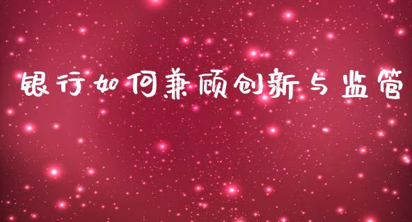 银行如何兼顾创新与监管_https://m.jnkyh.com_国际原油_第1张