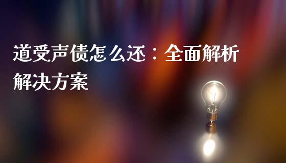 道受声债怎么还:全面解析解决方案_期货开户条件_第1张_股指期货_期货开户条件_国际原油_股票交易 道受声债怎么还:全面解析解决方案_https://m.jnkyh.com_期货开户条件_第1张