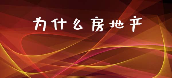 为什么房地产_https://m.jnkyh.com_股票交易_第1张