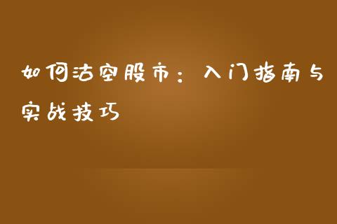 如何沽空股市:入门指南与实战技巧_股指期货_第1张_股指期货_期货开户条件_国际原油_股票交易 如何沽空股市:入门指南与实战技巧_https://m.jnkyh.com_股指期货_第1张