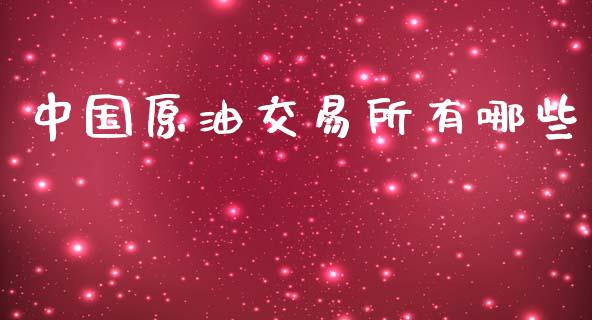 中国原油交易所有哪些_https://m.jnkyh.com_股票交易_第1张