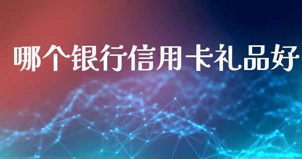 哪个银行信用卡礼品好_https://m.jnkyh.com_股票交易_第1张