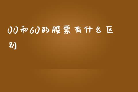 00和60的股票有什么区别_股指期货_第1张_股指期货_期货开户条件_国际原油_股票交易 00和60的股票有什么区别_https://m.jnkyh.com_股指期货_第1张