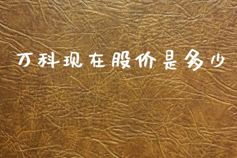 万科现在股价是多少_https://m.jnkyh.com_股票交易_第1张