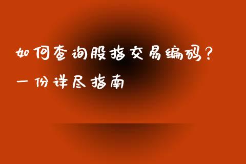 如何查询股指交易编码？ 一份详尽指南_https://m.jnkyh.com_股票交易_第1张