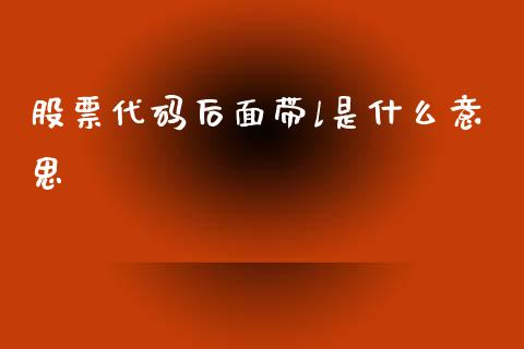 股票代码后面带l是什么意思_https://m.jnkyh.com_股票交易_第1张