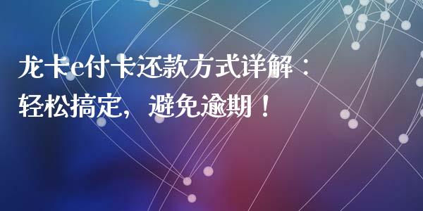 龙卡e付卡还款方式详解：轻松搞定，避免逾期！_https://m.jnkyh.com_股指期货_第1张