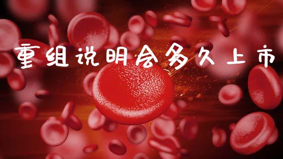 重组说明会多久上市_https://m.jnkyh.com_股票交易_第1张