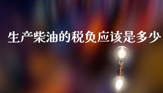 生产柴油的税负应该是多少_https://m.jnkyh.com_股票交易_第1张