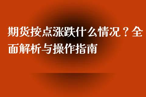 期货按点涨跌什么情况？全面解析与操作指南_https://m.jnkyh.com_股票交易_第1张