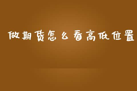 做期货怎么看高低位置_https://m.jnkyh.com_国际原油_第1张