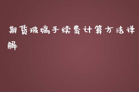 期货玻璃手续费计算方法详解_https://m.jnkyh.com_国际原油_第1张