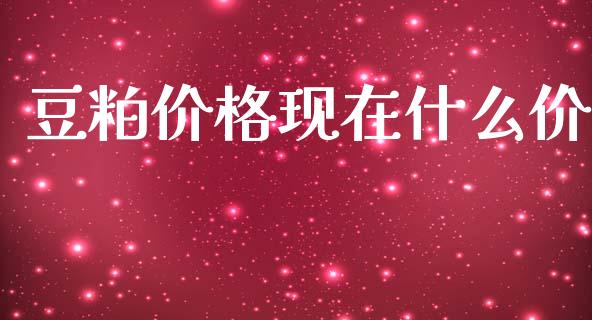 豆粕价格现在什么价_https://m.jnkyh.com_股票交易_第1张