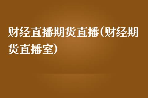 财经直播期货直播(财经期货直播室)_https://m.jnkyh.com_国际原油_第1张