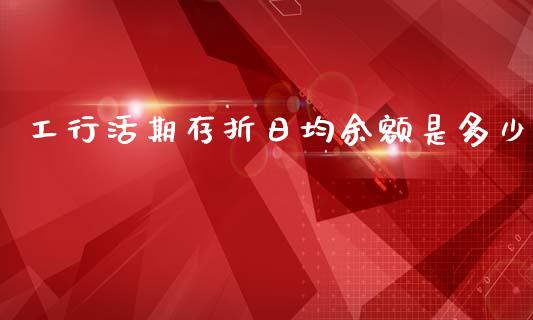 工行活期存折日均余额是多少_https://m.jnkyh.com_股票交易_第1张