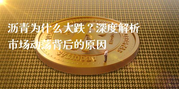 沥青为什么大跌？深度解析市场动荡背后的原因_https://m.jnkyh.com_国际原油_第1张