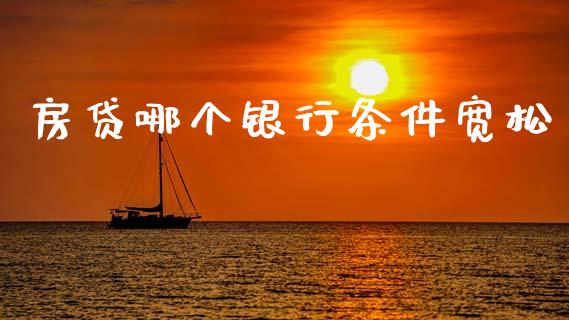 房贷哪个银行条件宽松_https://m.jnkyh.com_期货开户条件_第1张