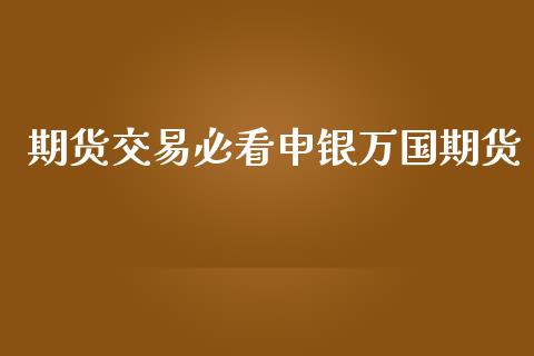 期货交易必看申银万国期货_https://m.jnkyh.com_期货开户条件_第1张