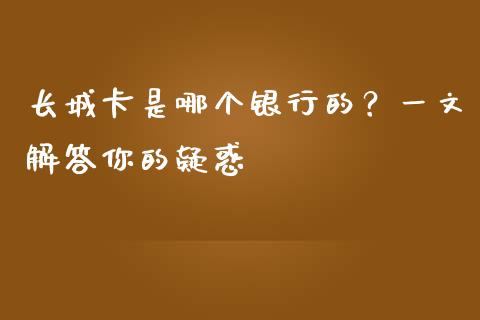 长城卡是哪个银行的？一文解答你的疑惑_https://m.jnkyh.com_股票交易_第1张