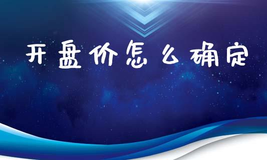 开盘价怎么确定_https://m.jnkyh.com_股指期货_第1张