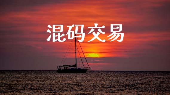 混码交易_https://m.jnkyh.com_期货开户条件_第1张