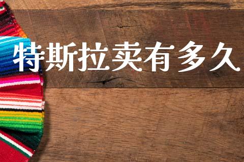 特斯拉卖有多久_https://m.jnkyh.com_股指期货_第1张