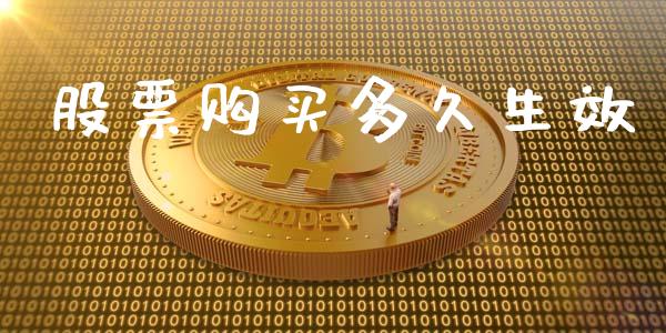 股票购买多久生效_https://m.jnkyh.com_国际原油_第1张