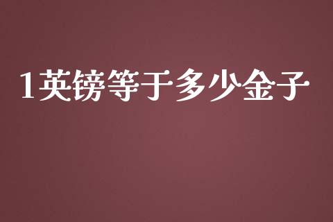 1英镑等于多少金子_https://m.jnkyh.com_股票交易_第1张