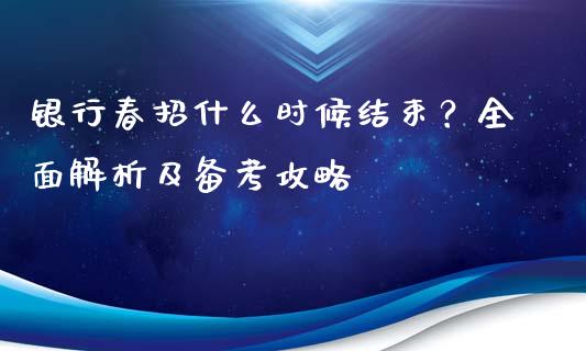 银行春招什么时候结束？全面解析及备考攻略_https://m.jnkyh.com_期货开户条件_第1张