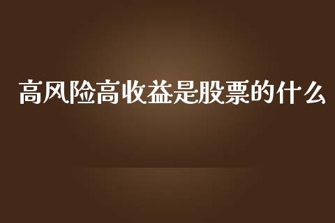 高风险高收益是股票的什么_https://m.jnkyh.com_期货开户条件_第1张