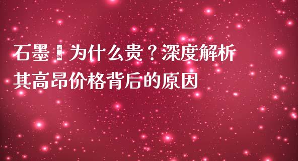 石墨烯为什么贵？深度解析其高昂价格背后的原因_https://m.jnkyh.com_期货开户条件_第1张