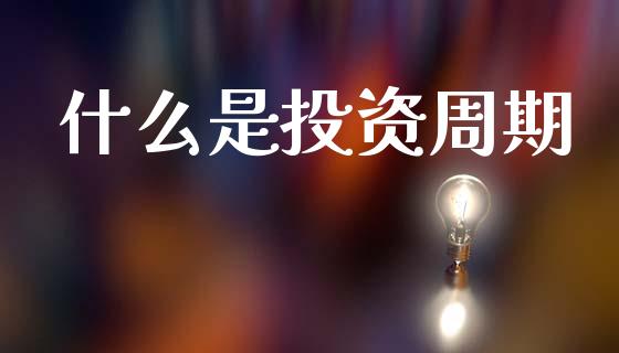 什么是投资周期_https://m.jnkyh.com_国际原油_第1张