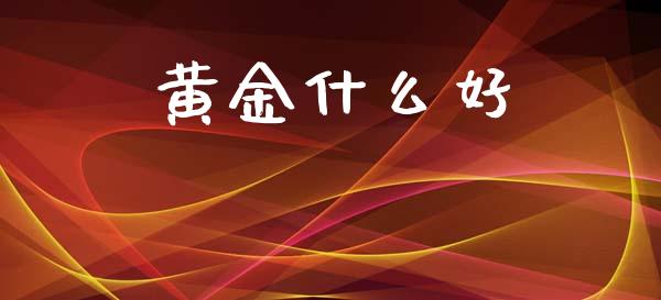 黄金什么好_https://m.jnkyh.com_国际原油_第1张
