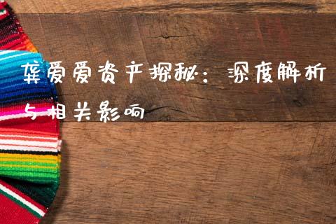 龚爱爱资产探秘：深度解析与相关影响_https://m.jnkyh.com_国际原油_第1张