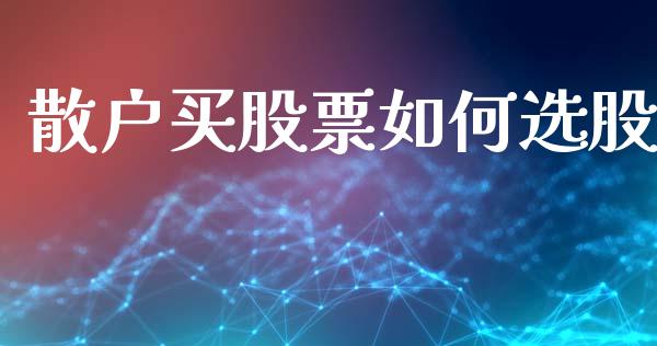 散户买股票如何选股_https://m.jnkyh.com_期货开户条件_第1张