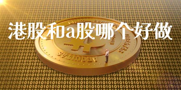 港股和a股哪个好做_https://m.jnkyh.com_股指期货_第1张