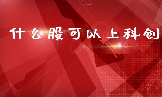 什么股可以上科创_https://m.jnkyh.com_国际原油_第1张