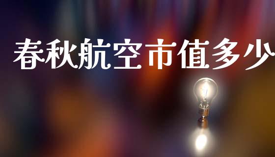 春秋航空市值多少_https://m.jnkyh.com_股票交易_第1张