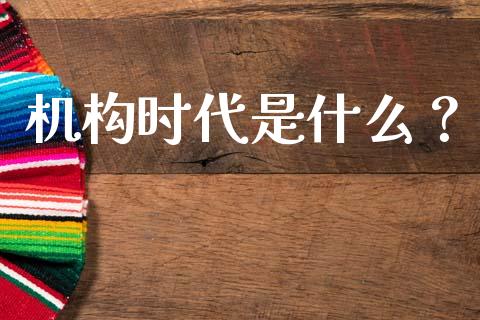 机构时代是什么？_https://m.jnkyh.com_国际原油_第1张