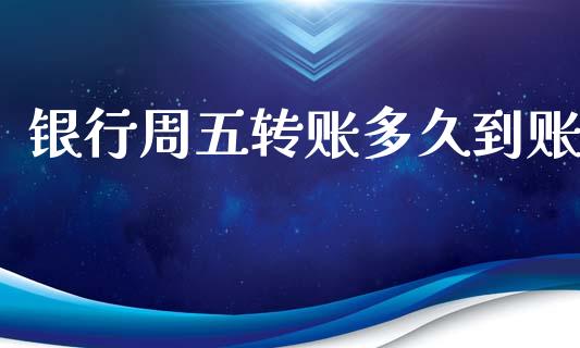 银行周五转账多久到账_https://m.jnkyh.com_股票交易_第1张