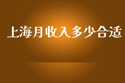 上海月收入多少合适_https://m.jnkyh.com_国际原油_第1张