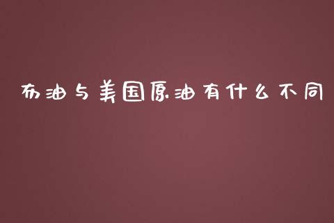 布油与美国原油有什么不同_https://m.jnkyh.com_股指期货_第1张