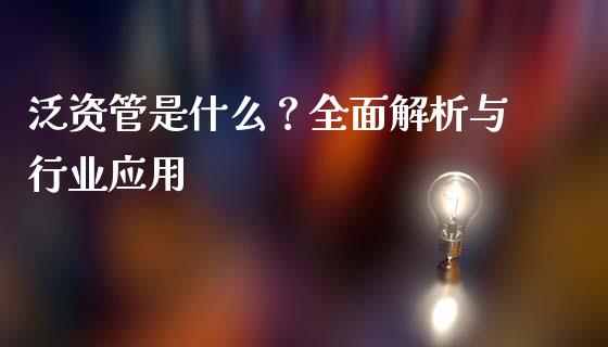 泛资管是什么？全面解析与行业应用_https://m.jnkyh.com_期货开户条件_第1张