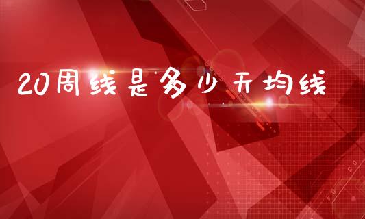 20周线是多少天均线_https://m.jnkyh.com_股指期货_第1张
