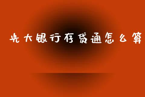 光大银行存贷通怎么算_https://m.jnkyh.com_股票交易_第1张