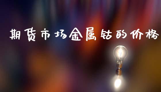 期货市场金属钴的价格_https://m.jnkyh.com_期货开户条件_第1张
