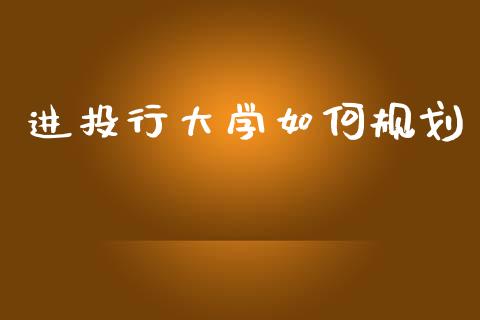 进投行大学如何规划_https://m.jnkyh.com_国际原油_第1张
